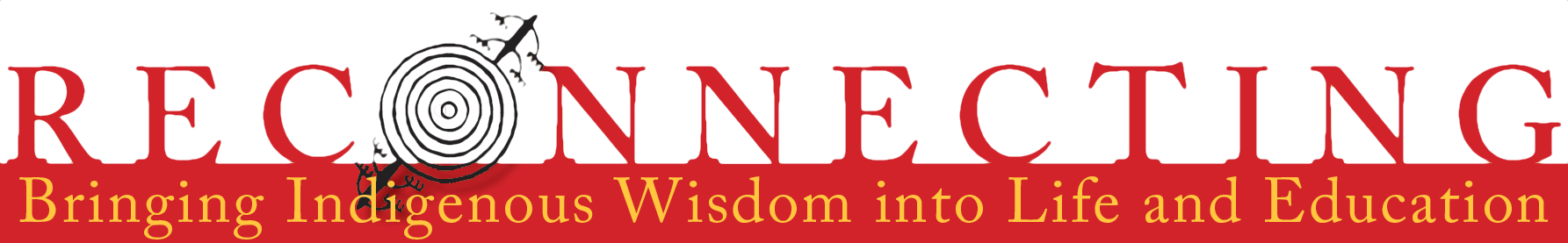 Logotype image of a crimson red serif font rendering of the word 'Reconnecting' across the top of the image. In bright yellow text on a crimson background under the word is the phrase 'Bringing Indigenous Wisdom into Life and Education'. The O in 'Reconnecting' is a glyph of a large set of conentric circles with a tree of life growing behind appearing as NE and SW pole.